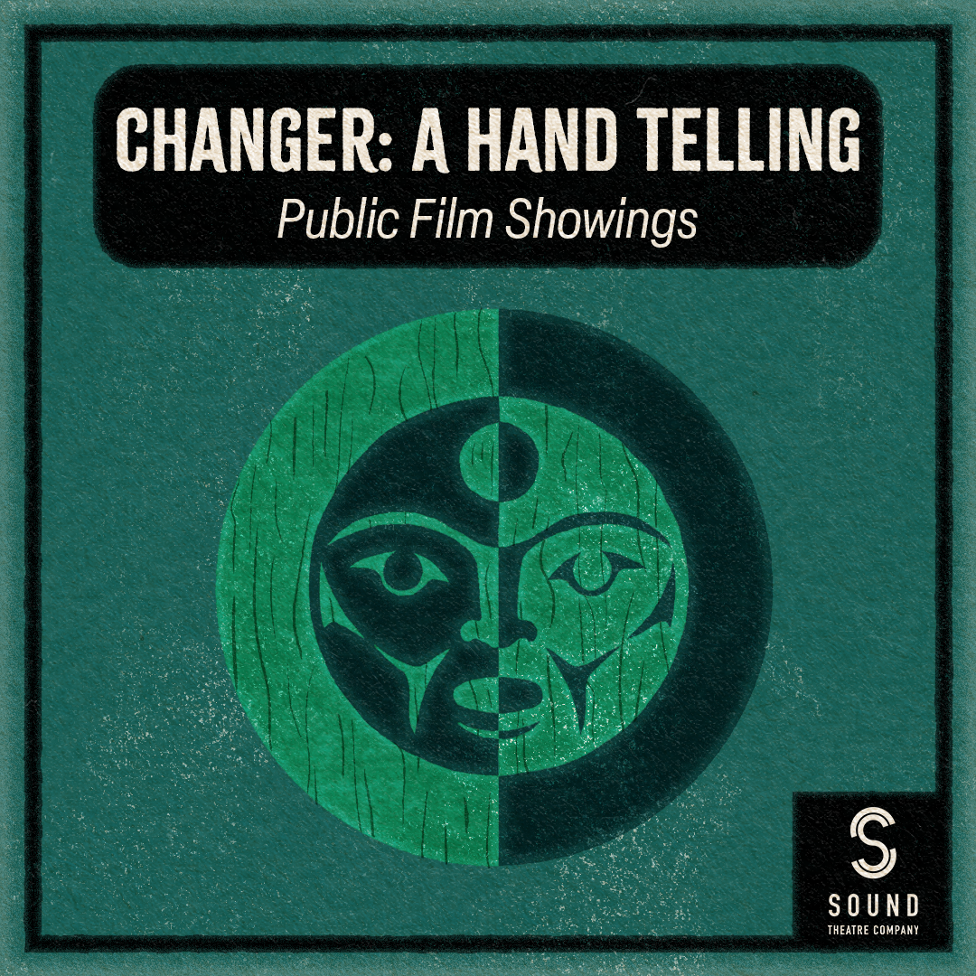 [ID: graphic on a teal background featuring a blue-green and black illustration of the circular "Changer" face below a black box with white text that reads "Changer: A Hand Telling Public Showings." At the bottom right corner is a white Sound Theatre logo in a black box that connects to the thin black border that surrounds the image. End ID.]