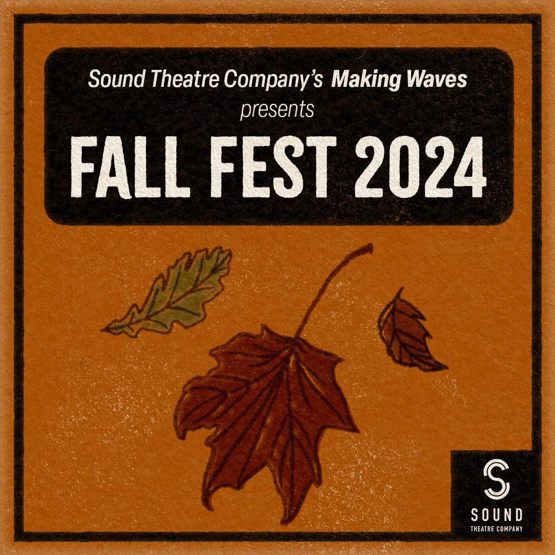 [ID: graphic on a rusty orange background featuring three illustrations of falling autumn leaves below a black box with white text that reads "Sound Theatre Company's Making Waves presents Fall Fest 2024." At the bottom right corner is a white Sound Theatre logo in a black box that connects to the thin black border that surrounds the image. End ID.]