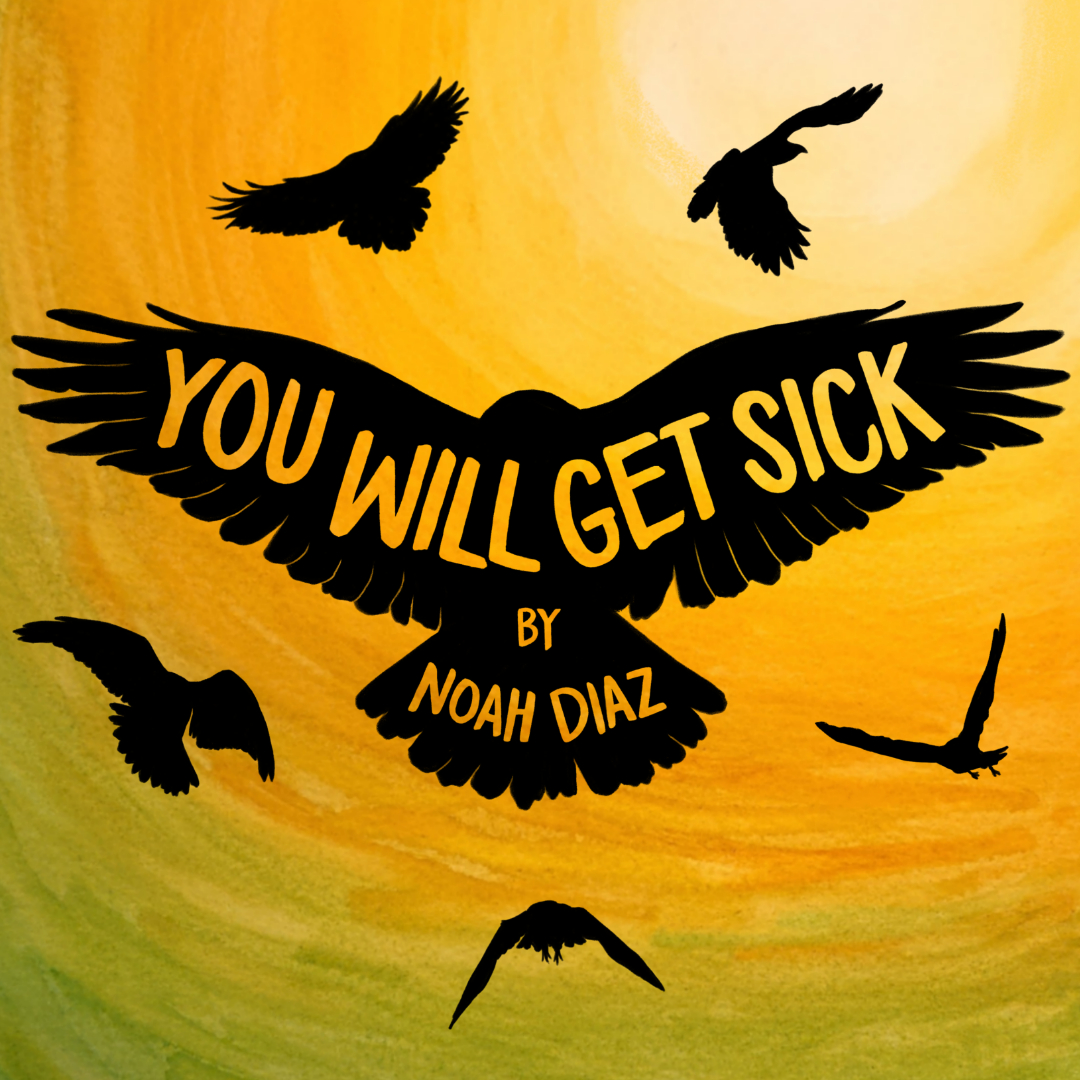 [ID: square image for STC's production of You Will Get Sick, featuring silhouettes of birds on a yellow and green watercolor background, reminiscent of a sunny sky. The largest silhouette in the center of the frame contains the title and author of the piece. End ID.]