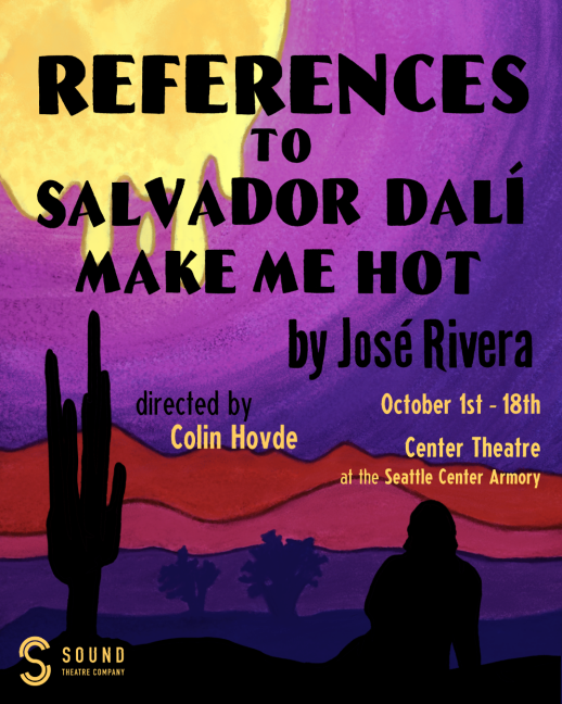 [ID: banner graphic for STC's production of "References to Salvador Dalí Make Me Hot" by José Rivera, featuring the title and author in black text on a watercolor background made up of a pink-to-purple gradient radiating out from a drippy yellow moon at the top left side of the frame. The lower half of the illustration features silhouetted layers, from top to bottom, of desert mountains and land, each rendered in deep orange, pink, purple, blue, and black, with the last two layers featuring desert shrubs, a cactus, and a woman sitting in silhouette on the ground. Below the title and author is text listing the show's director, the dates, and the location of the show. End ID.]