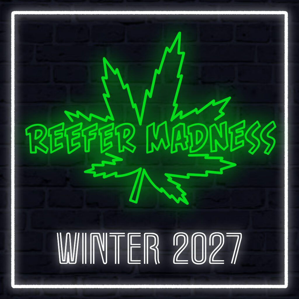 [ID: square graphic featuring a green neon sign on a dark brick background that contains the text "Reefer Madness" horizontally over the outline of a cannabis leaf. Below the sign is white neon-lit text that reads "Winter 2027." End ID.]